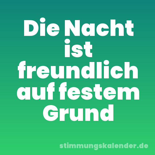 Die Nacht ist freundlich auf festem Grund