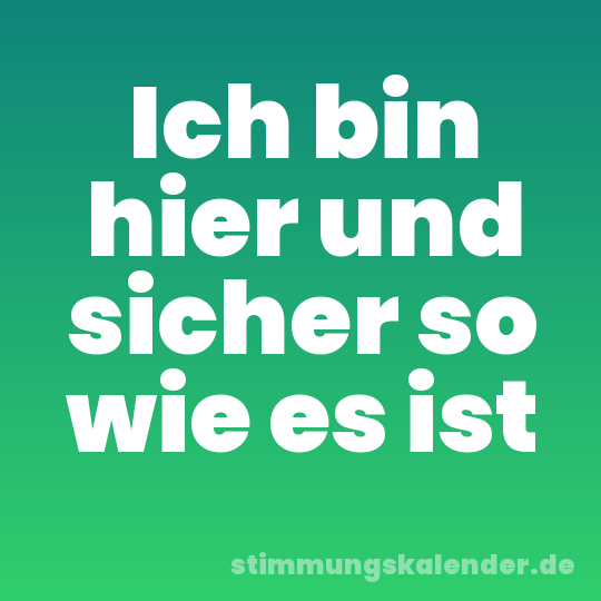 Ich bin hier und sicher so wie es ist