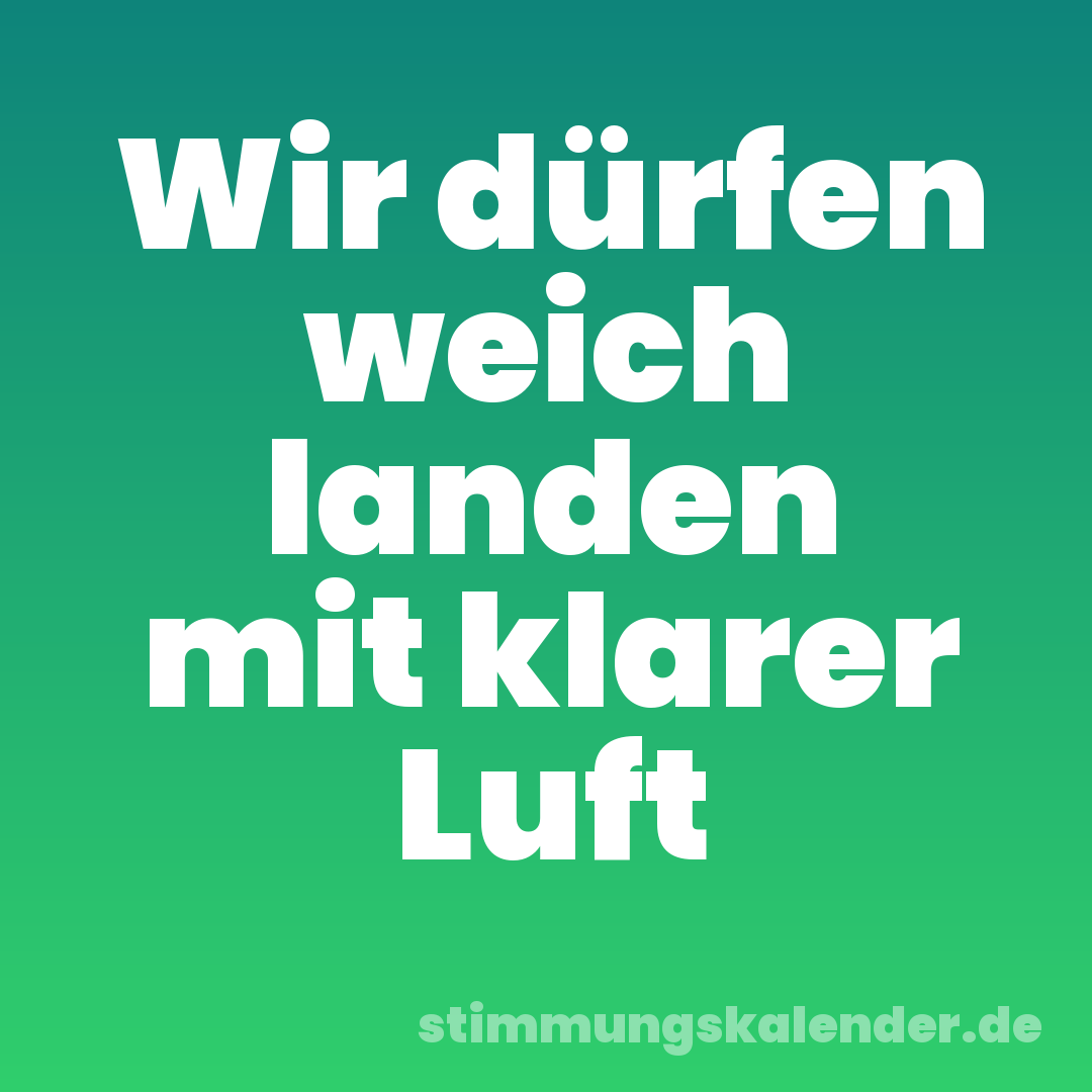 Wir dürfen weich landen mit klarer Luft