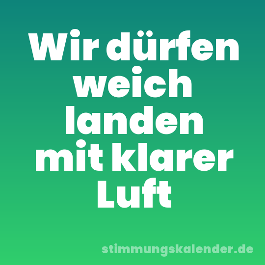 Wir dürfen weich landen mit klarer Luft
