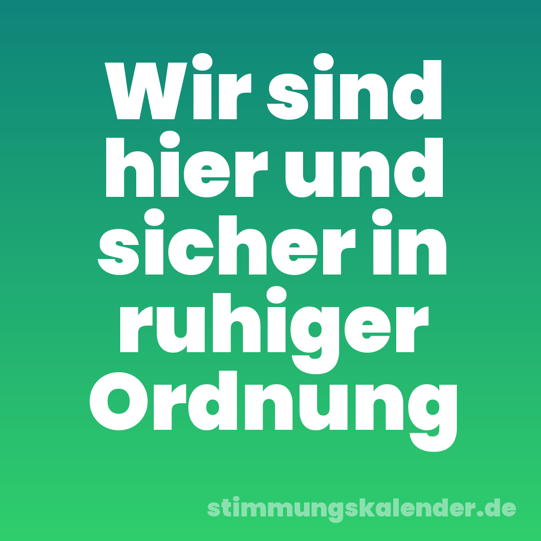 Wir sind hier und sicher in ruhiger Ordnung