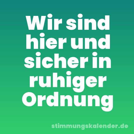 Wir sind hier und sicher in ruhiger Ordnung