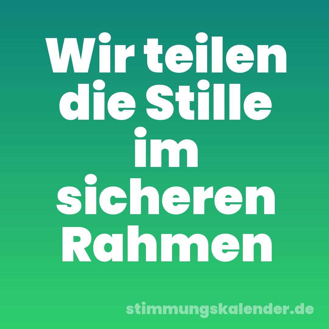 Wir teilen die Stille im sicheren Rahmen