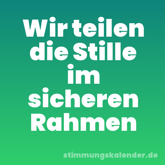 Wir teilen die Stille im sicheren Rahmen