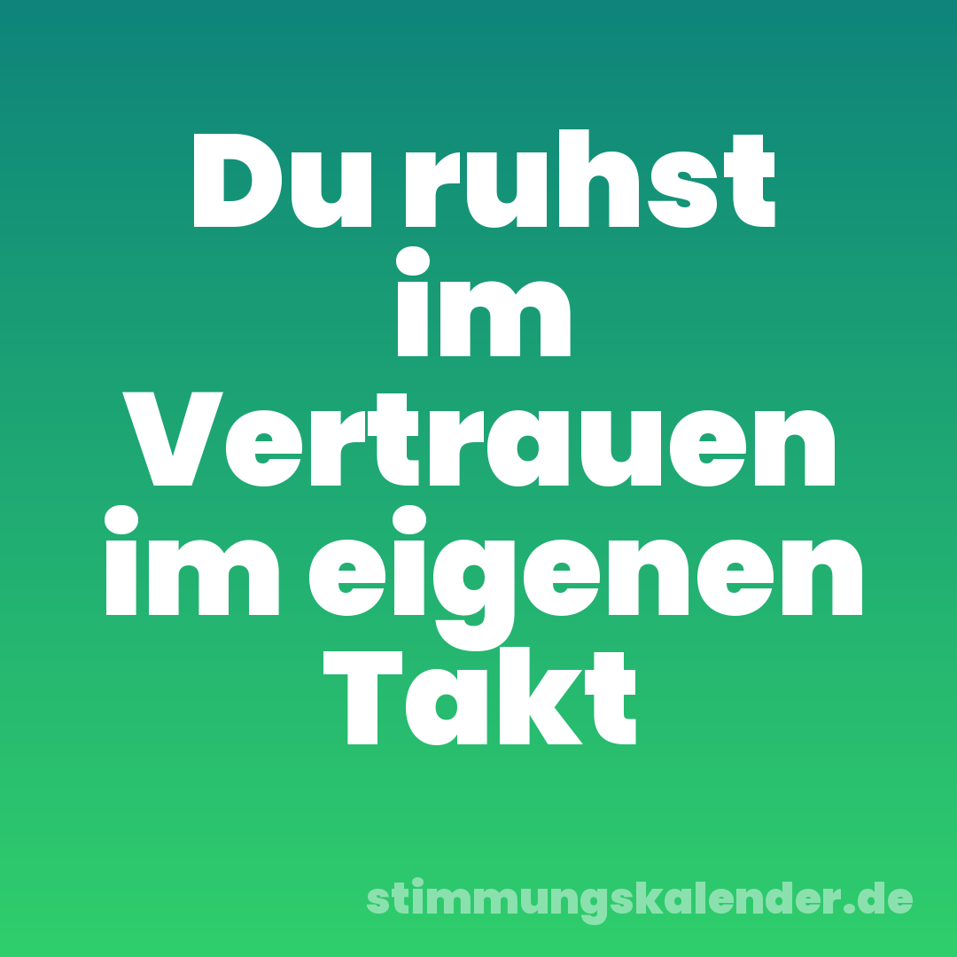 Du ruhst im Vertrauen im eigenen Takt