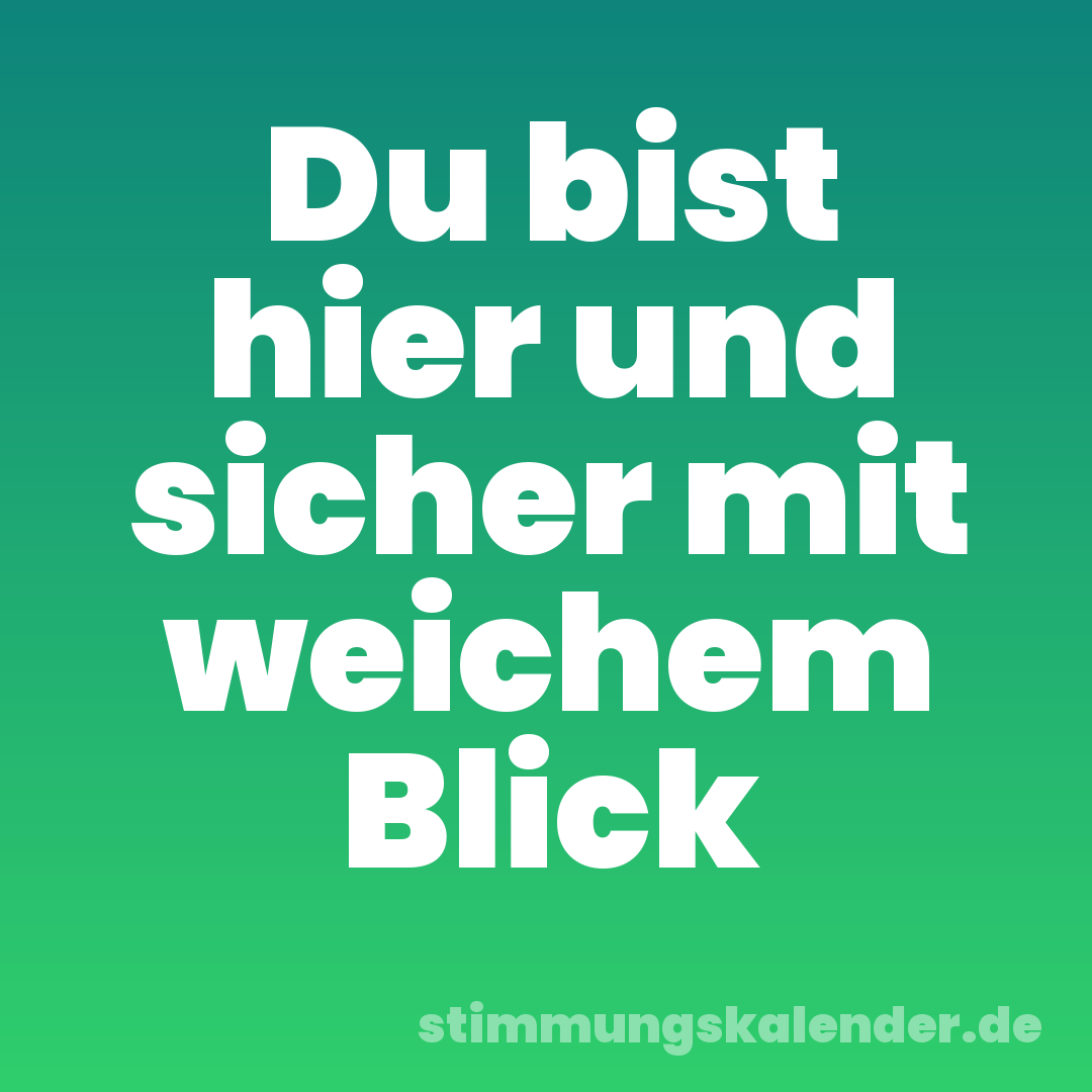 Du bist hier und sicher mit weichem Blick