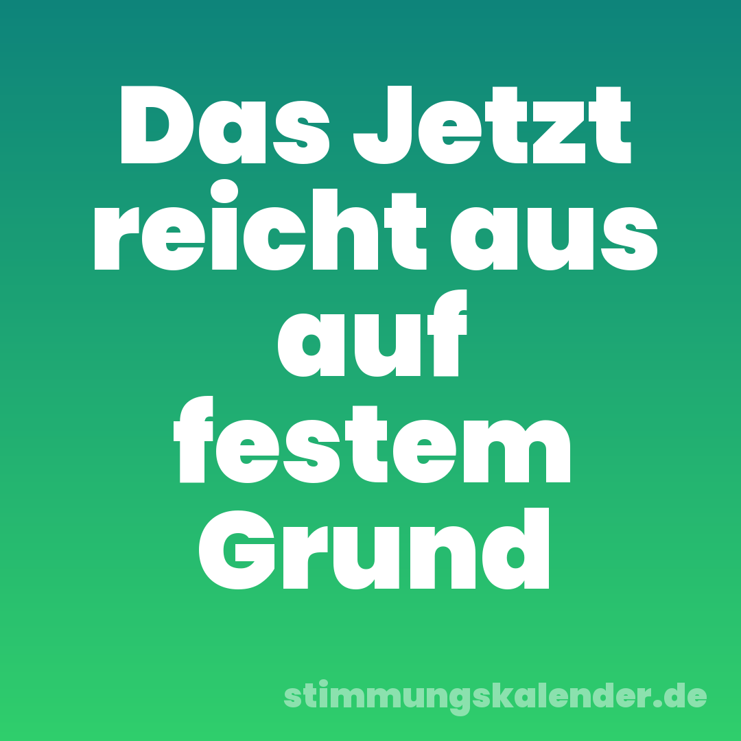Das Jetzt reicht aus auf festem Grund