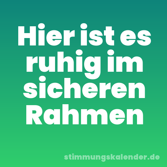 Hier ist es ruhig im sicheren Rahmen