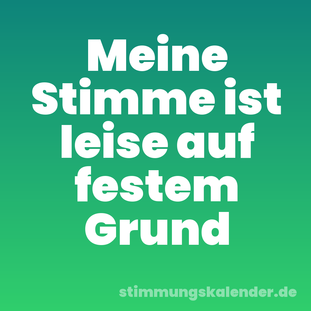 Meine Stimme ist leise auf festem Grund