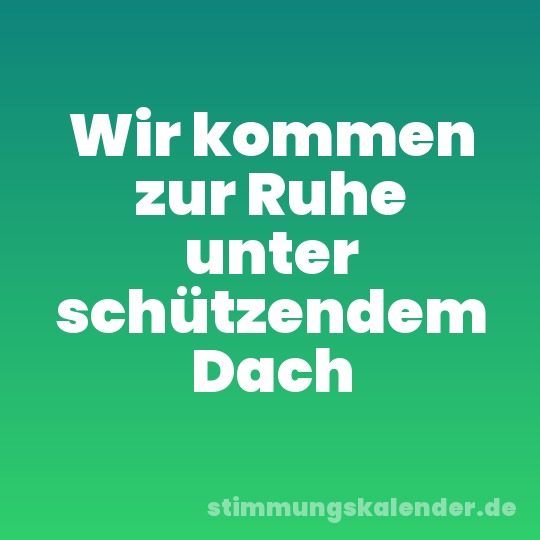 Wir kommen zur Ruhe unter schützendem Dach