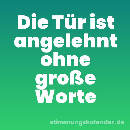 Die Tür ist angelehnt ohne große Worte