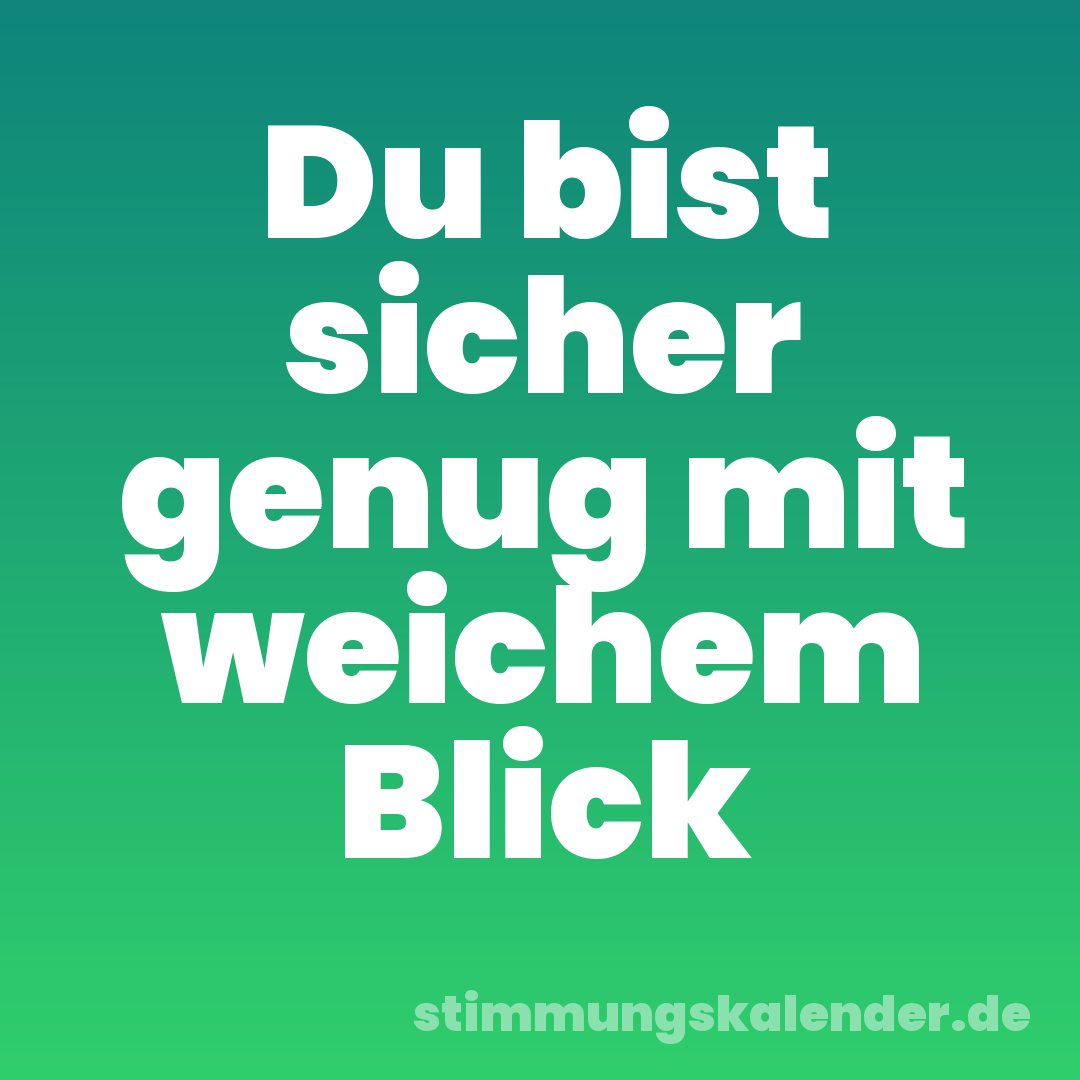 Du bist sicher genug mit weichem Blick
