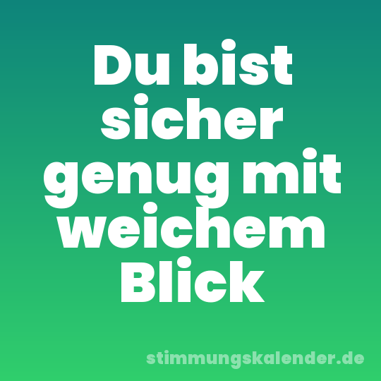 Du bist sicher genug mit weichem Blick