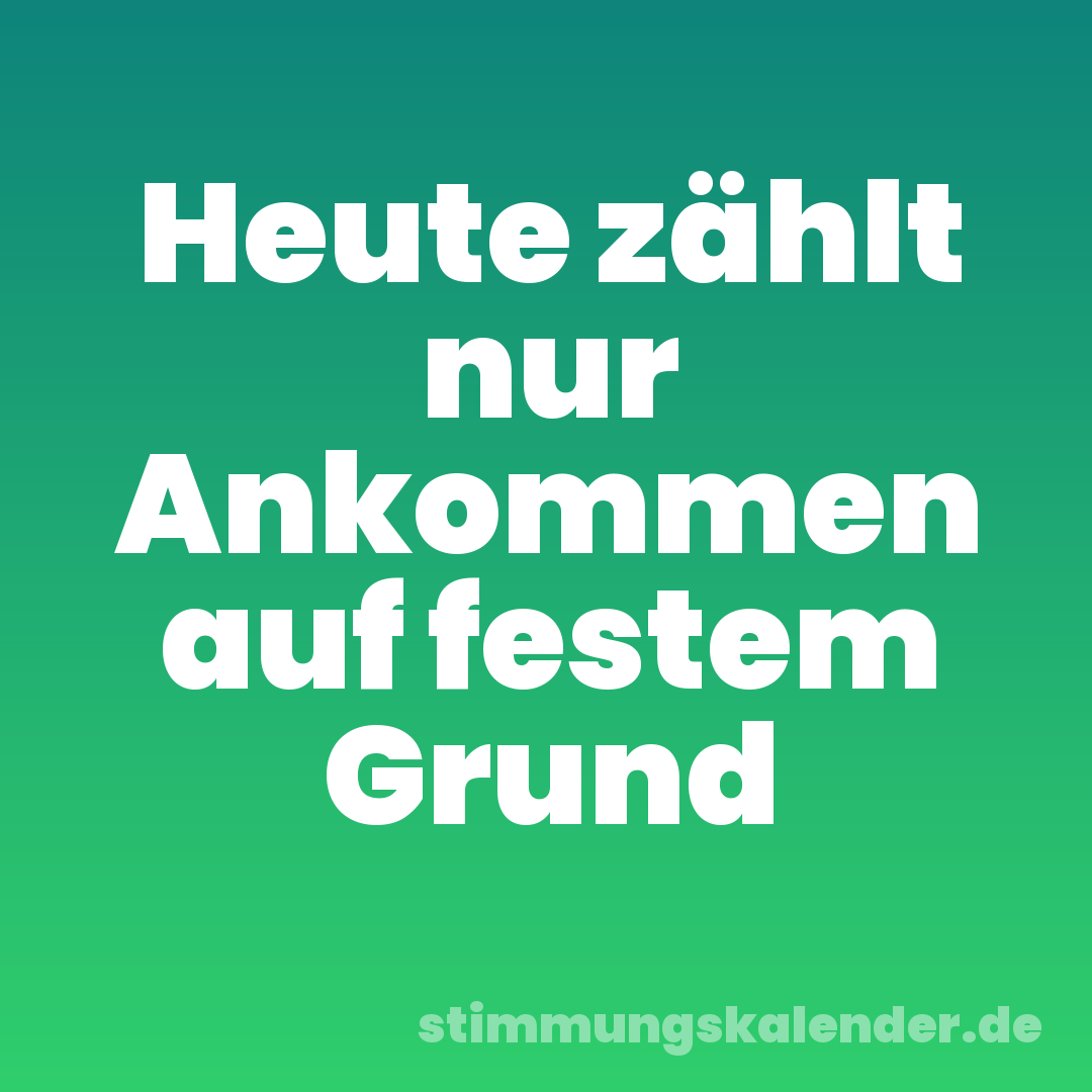 Heute zählt nur Ankommen auf festem Grund