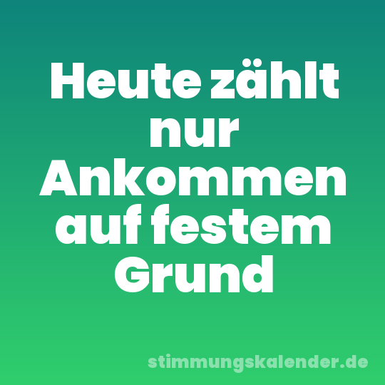 Heute zählt nur Ankommen auf festem Grund