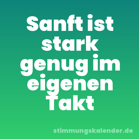 Sanft ist stark genug im eigenen Takt