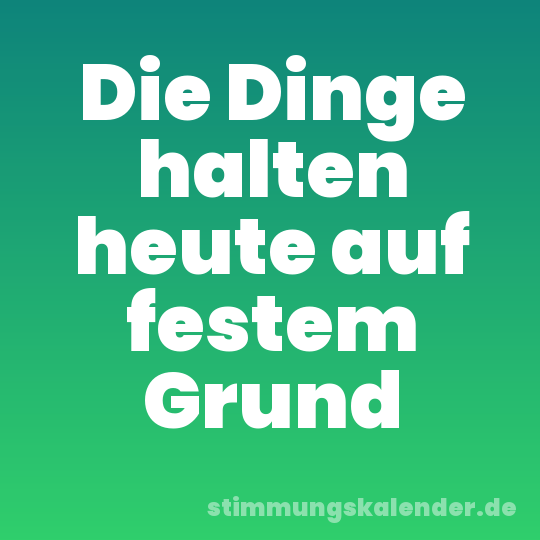Die Dinge halten heute auf festem Grund