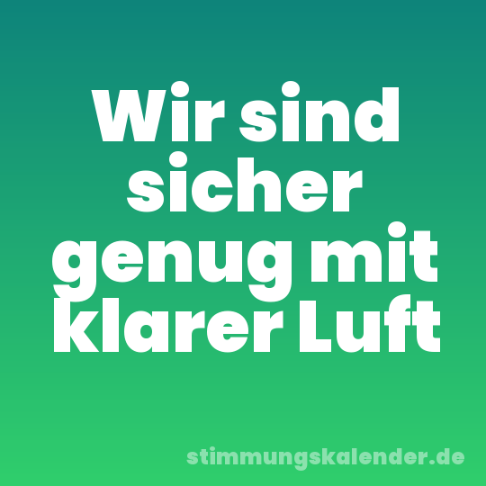 Wir sind sicher genug mit klarer Luft