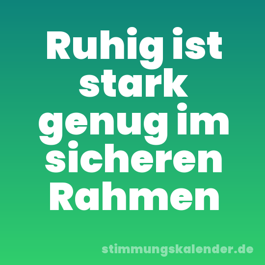 Ruhig ist stark genug im sicheren Rahmen