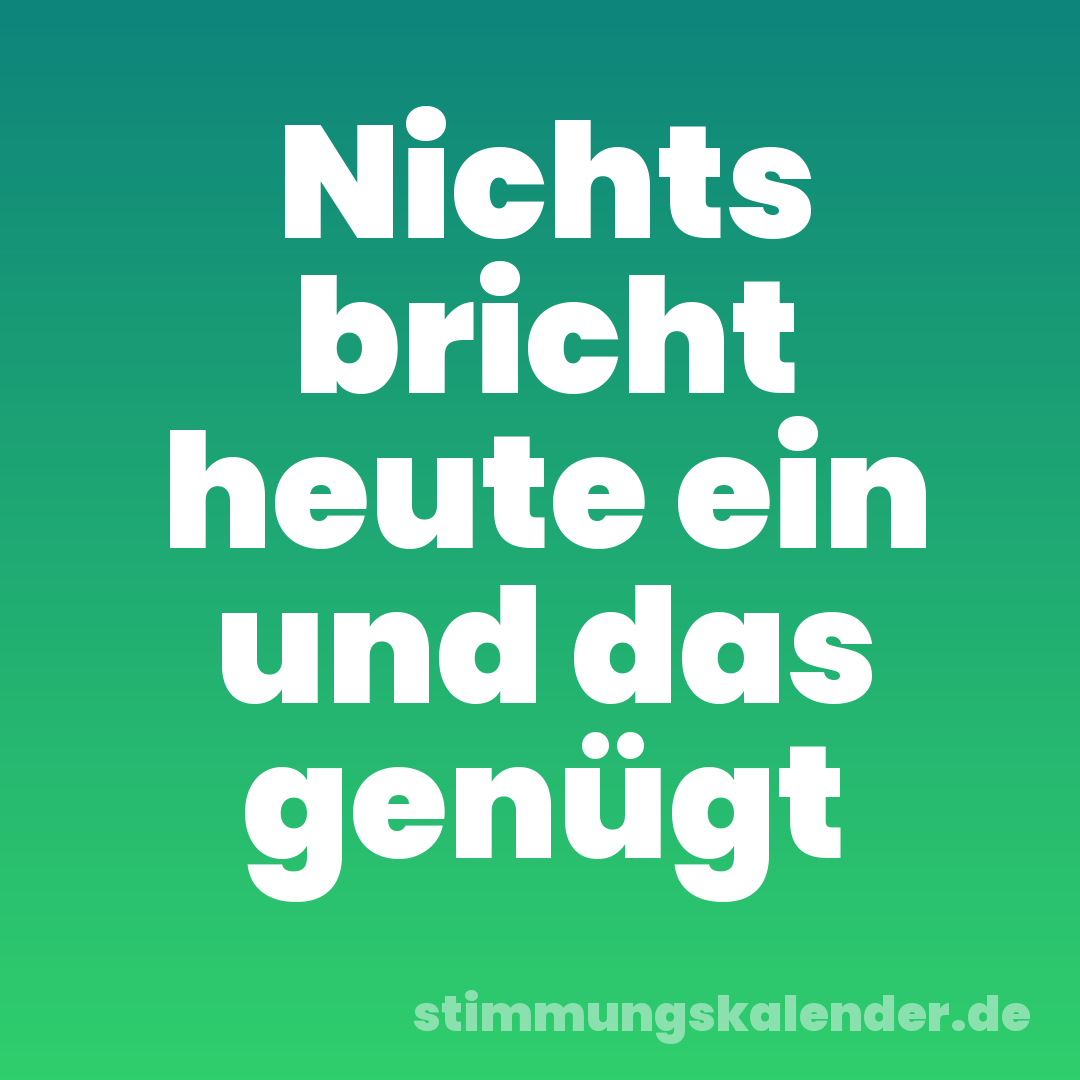 Nichts bricht heute ein und das genügt