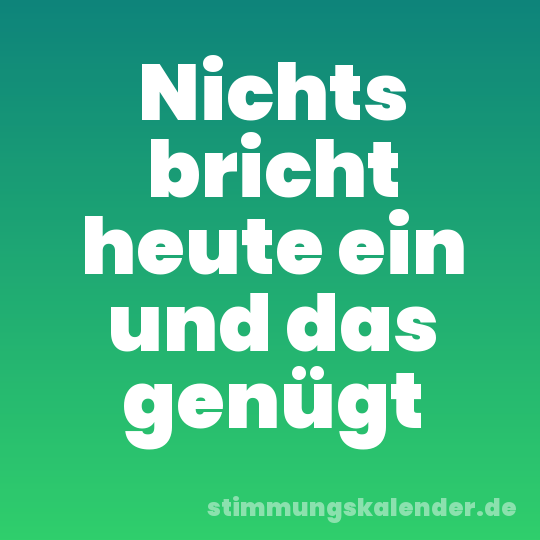 Nichts bricht heute ein und das genügt
