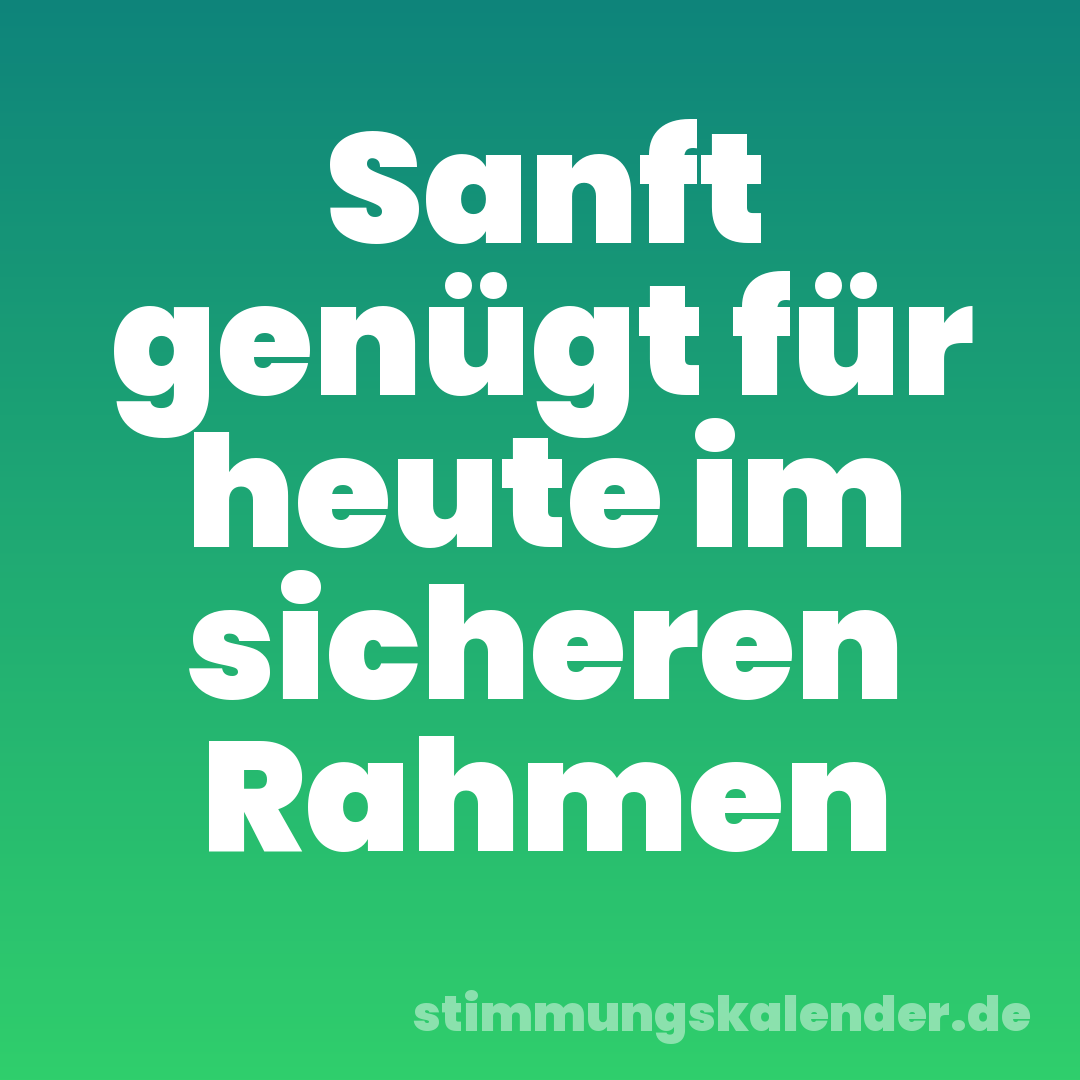 Sanft genügt für heute im sicheren Rahmen