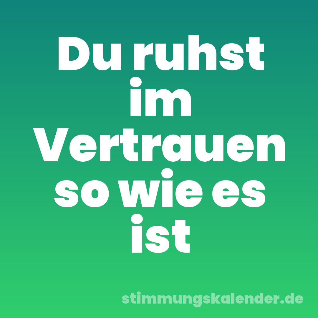 Du ruhst im Vertrauen so wie es ist