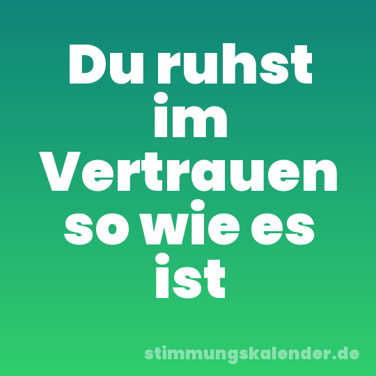 Du ruhst im Vertrauen so wie es ist