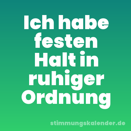 Ich habe festen Halt in ruhiger Ordnung