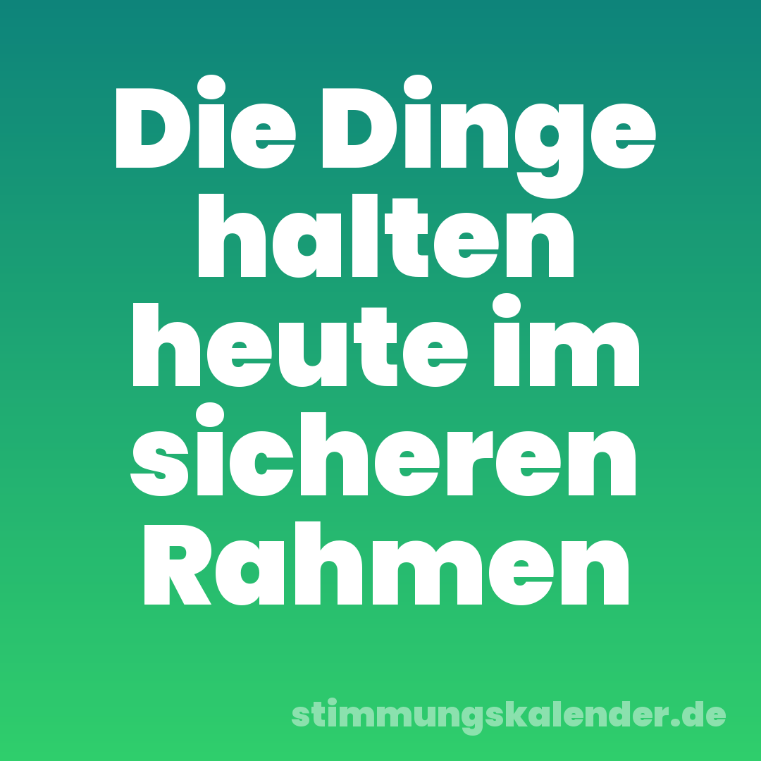Die Dinge halten heute im sicheren Rahmen