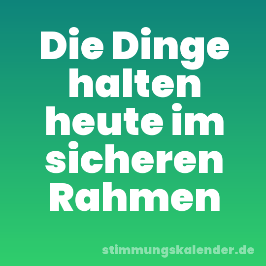 Die Dinge halten heute im sicheren Rahmen