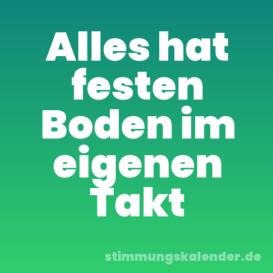 Alles hat festen Boden im eigenen Takt