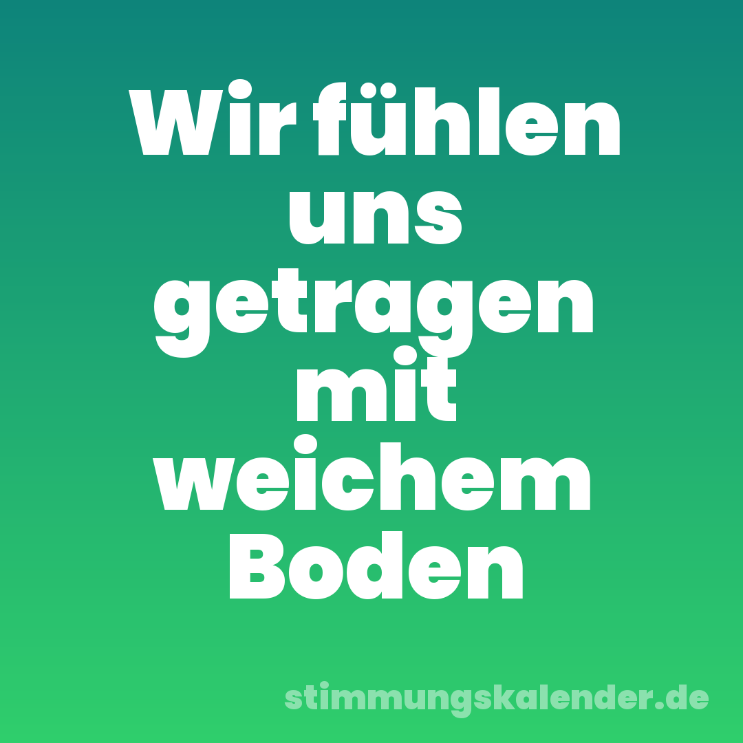 Wir fühlen uns getragen mit weichem Boden