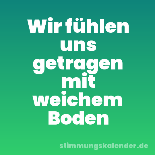 Wir fühlen uns getragen mit weichem Boden