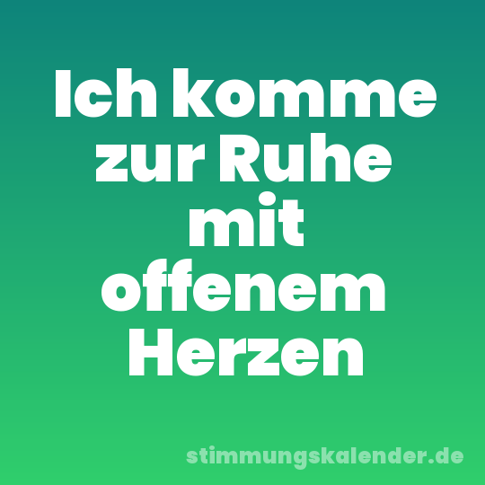 Ich komme zur Ruhe mit offenem Herzen