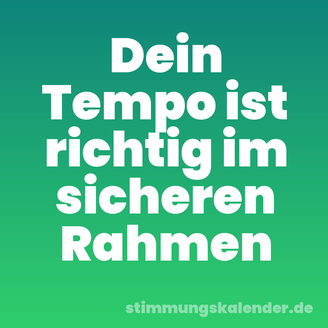 Dein Tempo ist richtig im sicheren Rahmen