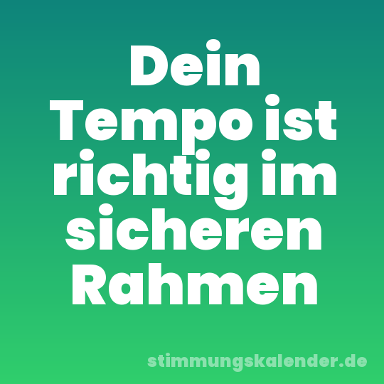 Dein Tempo ist richtig im sicheren Rahmen