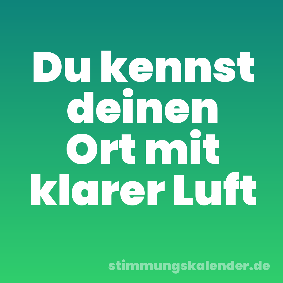 Du kennst deinen Ort mit klarer Luft