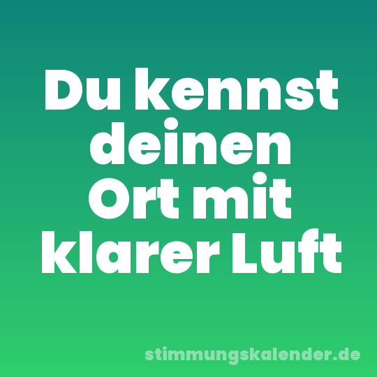 Du kennst deinen Ort mit klarer Luft