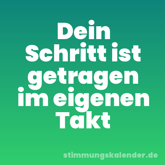 Dein Schritt ist getragen im eigenen Takt