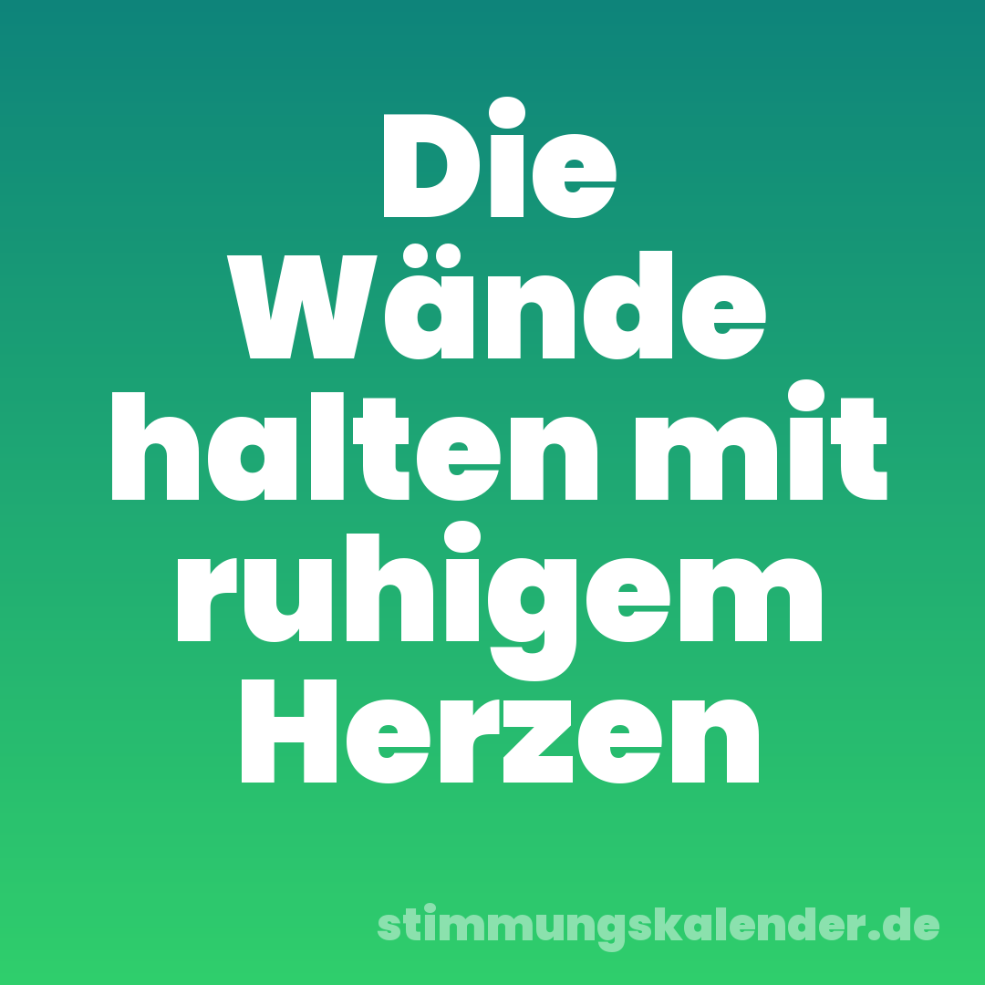 Die Wände halten mit ruhigem Herzen