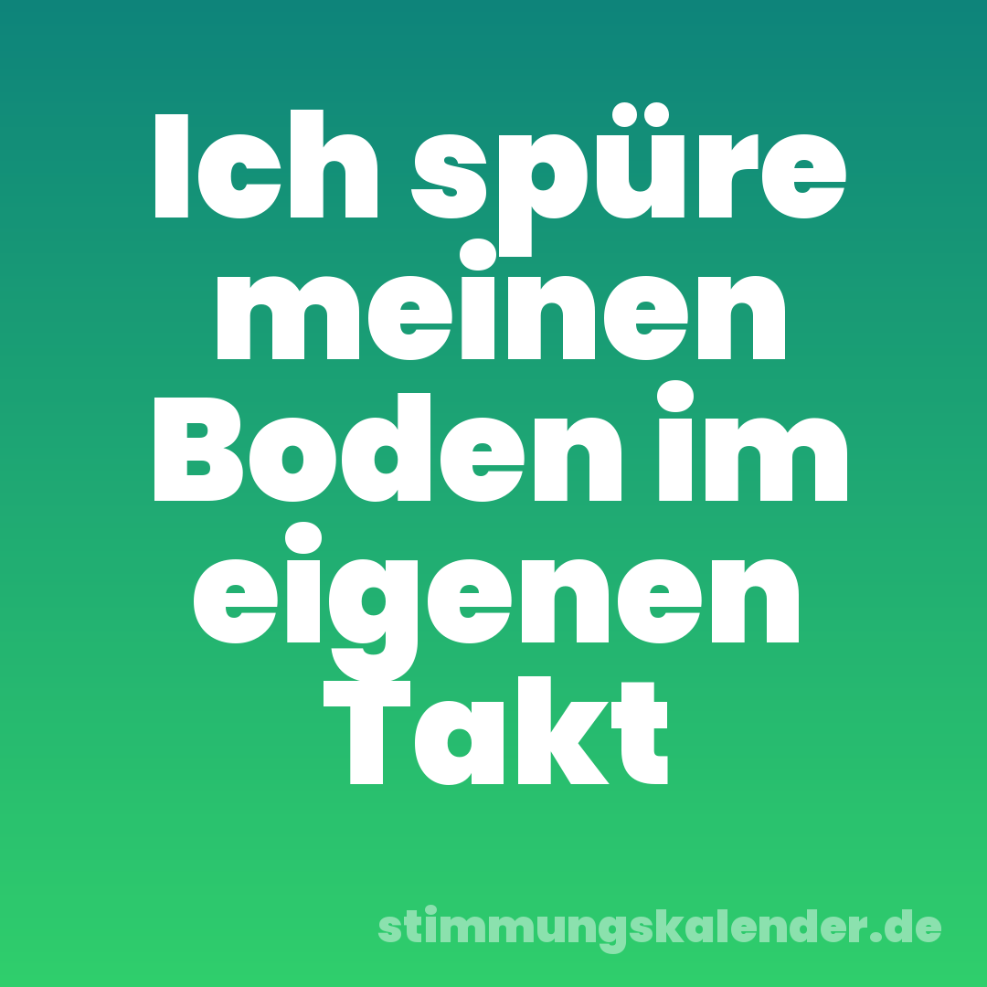Ich spüre meinen Boden im eigenen Takt