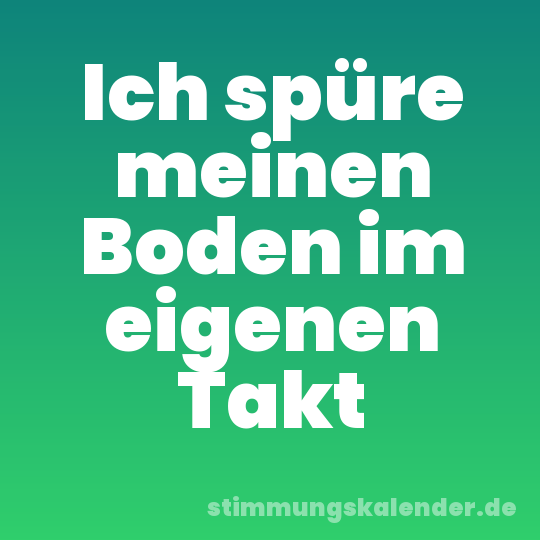 Ich spüre meinen Boden im eigenen Takt