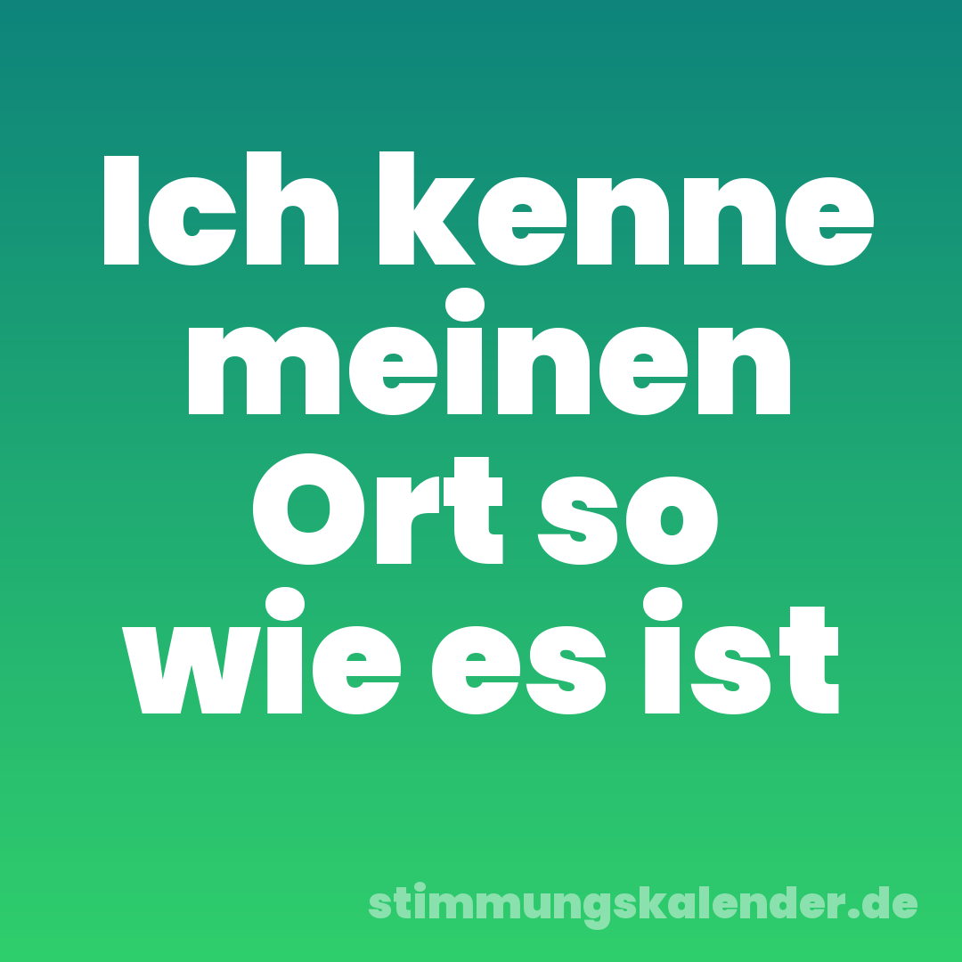 Ich kenne meinen Ort so wie es ist