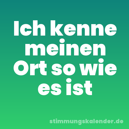 Ich kenne meinen Ort so wie es ist