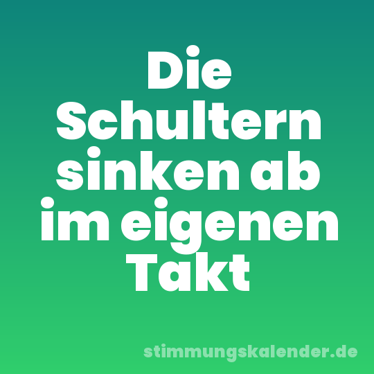 Die Schultern sinken ab im eigenen Takt