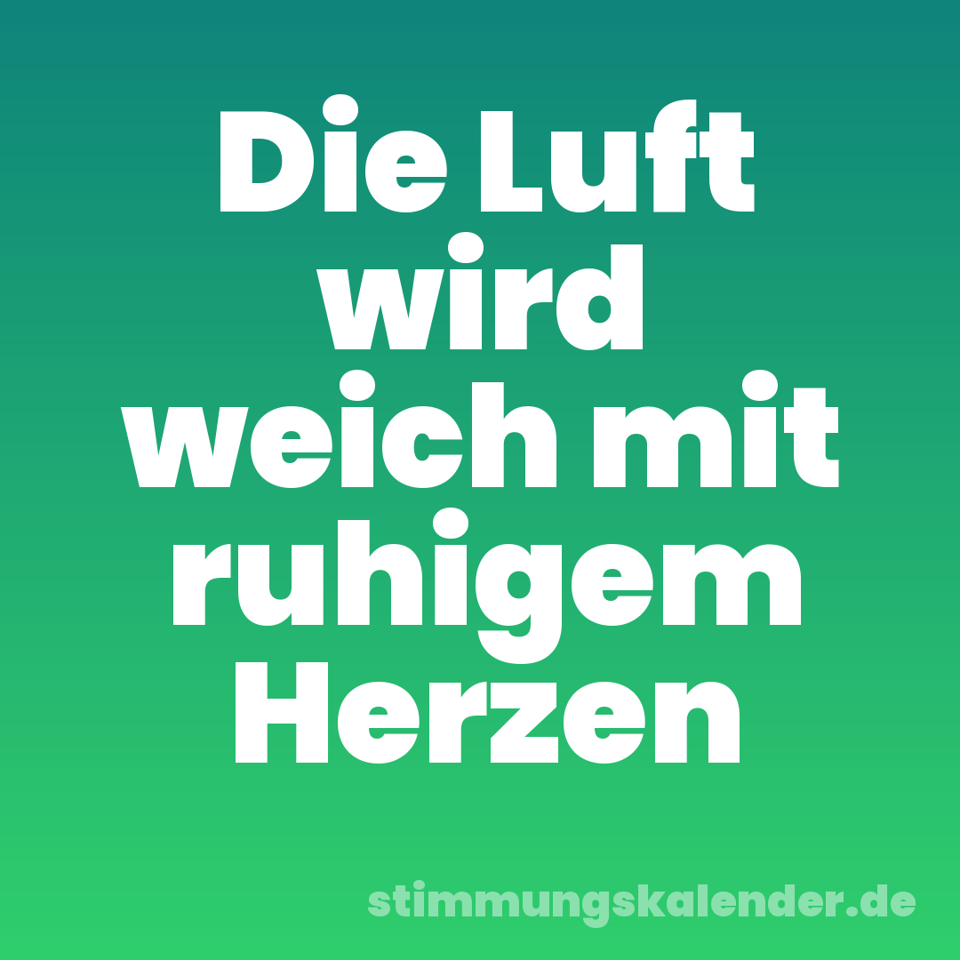 Die Luft wird weich mit ruhigem Herzen