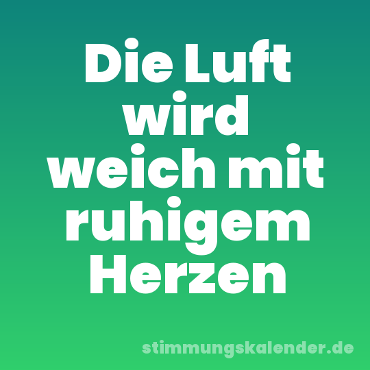 Die Luft wird weich mit ruhigem Herzen