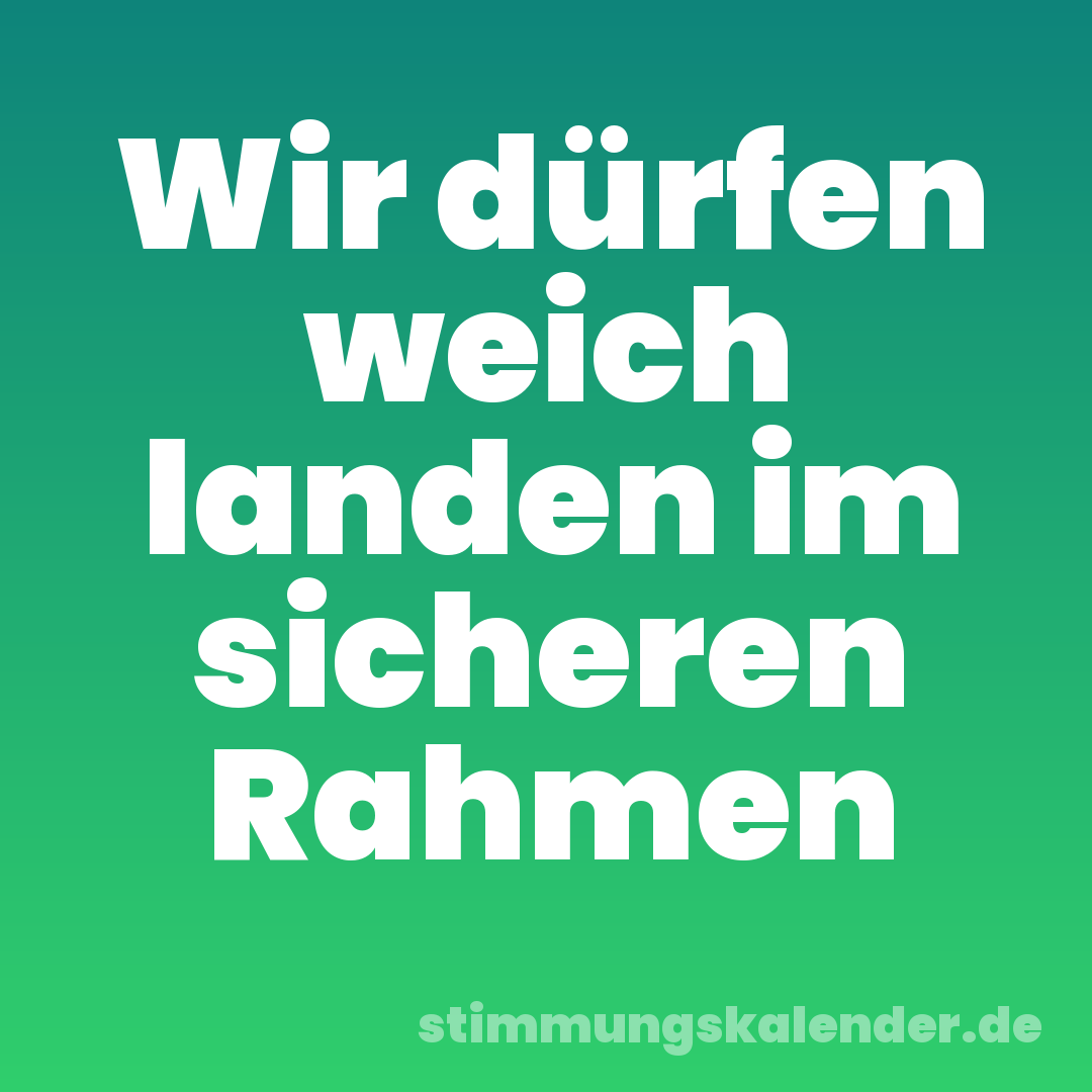Wir dürfen weich landen im sicheren Rahmen