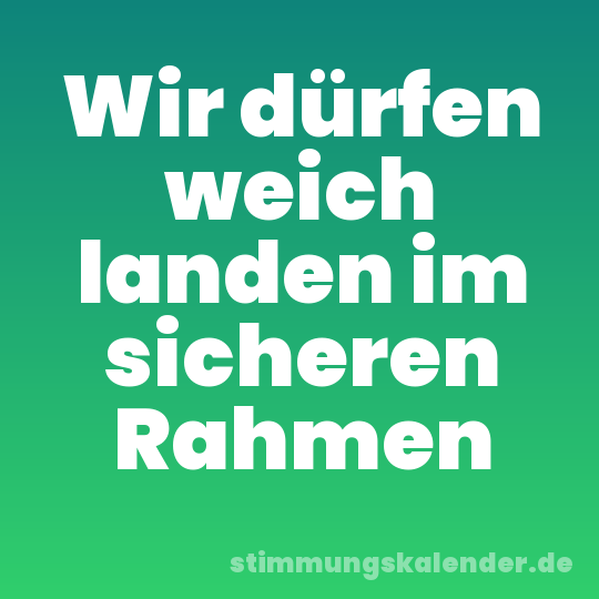 Wir dürfen weich landen im sicheren Rahmen